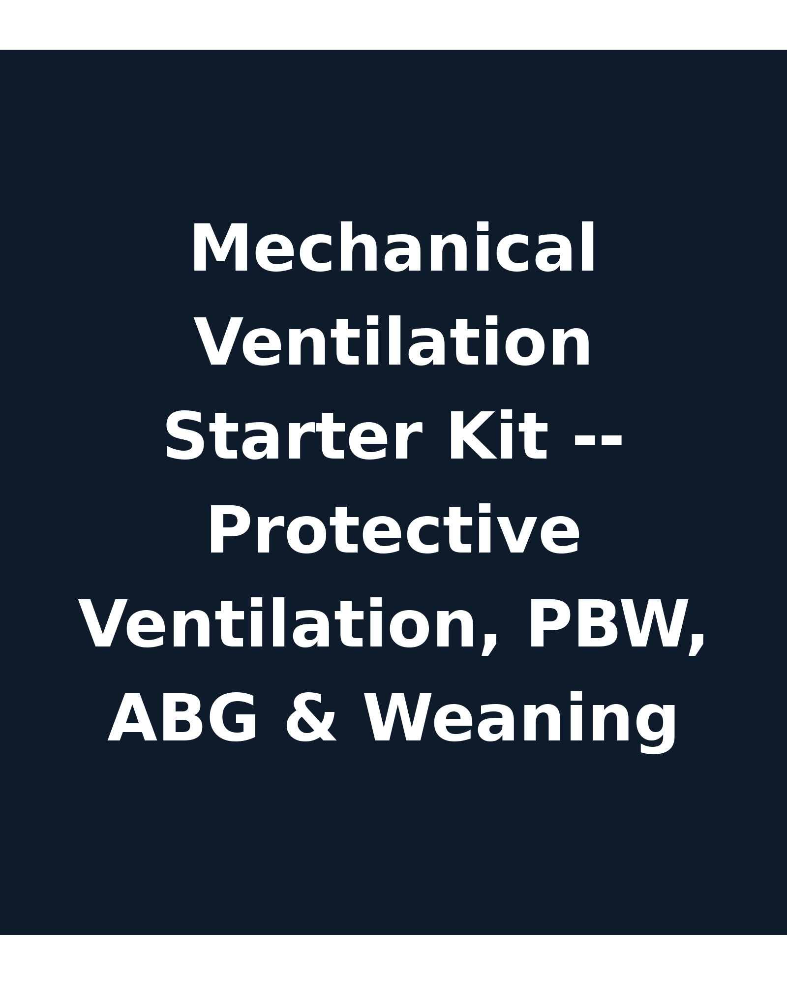 Mechanical Ventilation Starter Kit — Protective Ventilation, PBW, ABG & Weaning