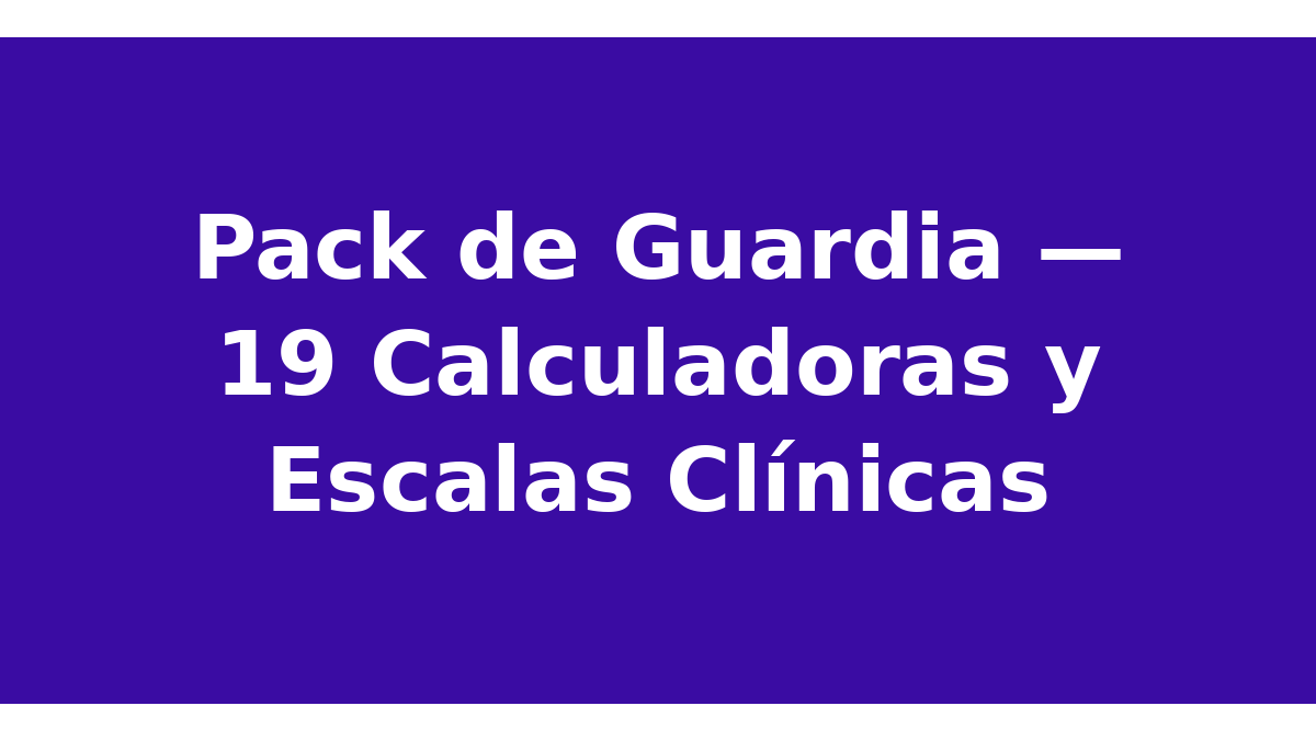 Pack de Guardia — 19 Calculadoras y Escalas Clínicas