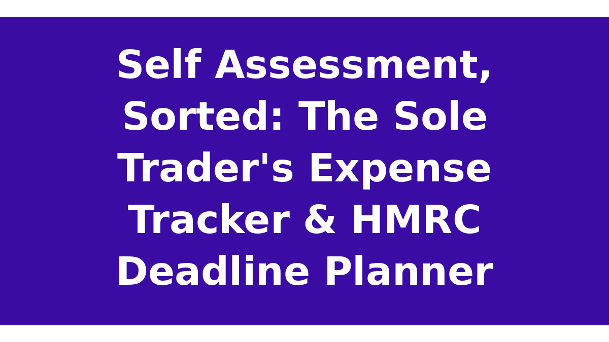 Self Assessment, Sorted: The Sole Trader's Expense Tracker & HMRC Deadline Planner