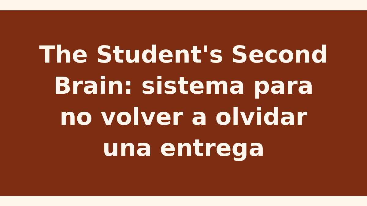 The Student's Second Brain: sistema para no volver a olvidar una entrega