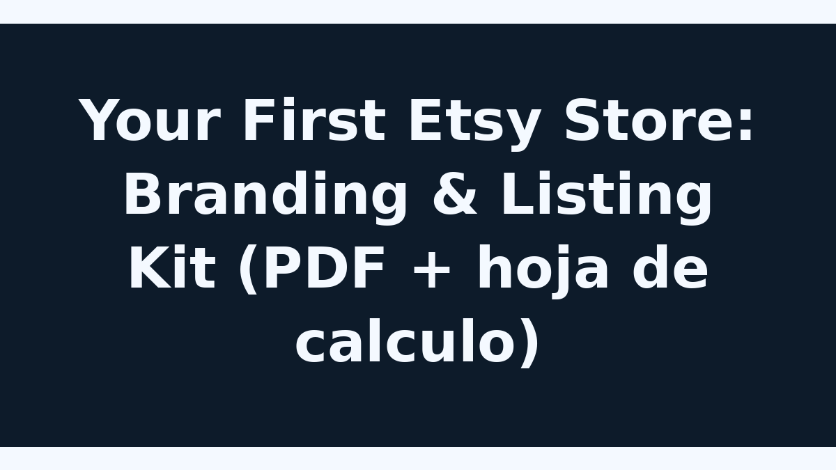 Your First Etsy Store: Branding & Listing Kit (PDF + hoja de calculo)
