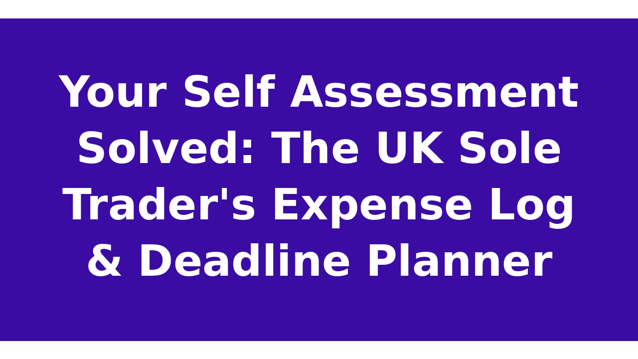 Your Self Assessment Solved: The UK Sole Trader's Expense Log & Deadline Planner